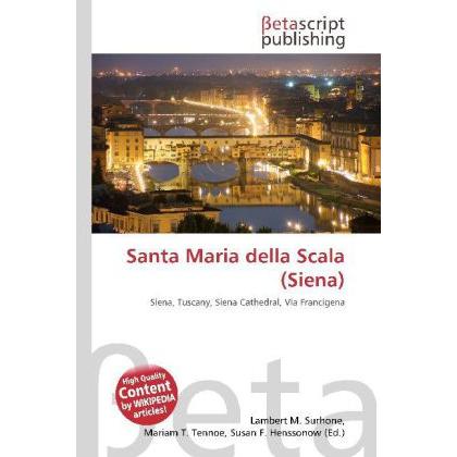 Santa Maria della Scala (Siena), Fachbücher von Lambert M. Surhone, Miriam T. Timpledon, Susan F. Marseken