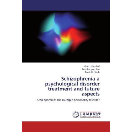 Schizophrenia a psychological disorder treatment and future aspects, Fachbücher von Dhrubo Jyoti Sen, Ishan I. Panchal, ...