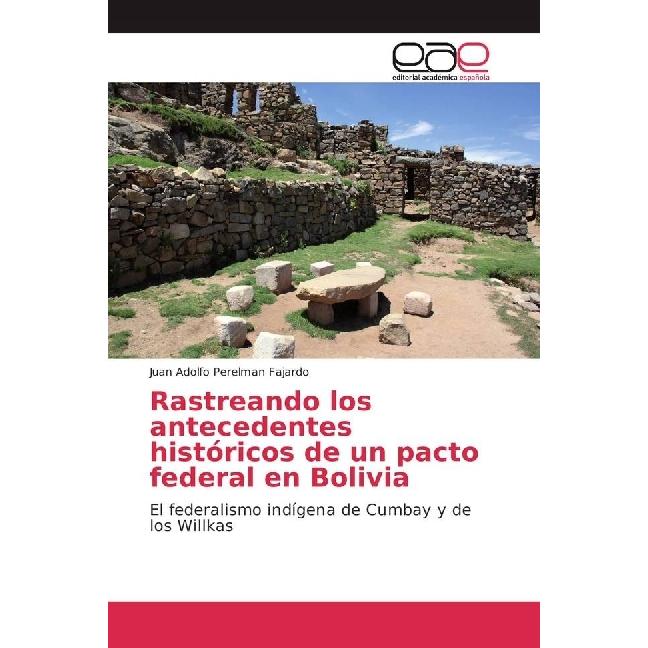 Rastreando los antecedentes históricos de un pacto federal en Bolivia, Fachbücher von Juan Adolfo Perelman Fajardo
