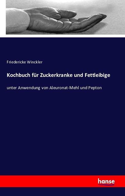 Produktbild Kochbuch für Zuckerkranke und Fettleibige (Deutsch, Friedericke Winckler, 2016)