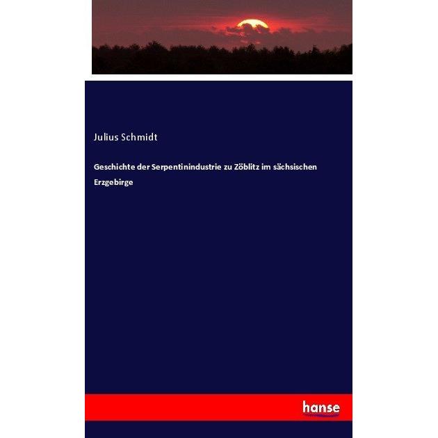 Geschichte der Serpentinindustrie zu Zöblitz im sächsischen Erzgebirge, Fachbücher von Julius Schmidt