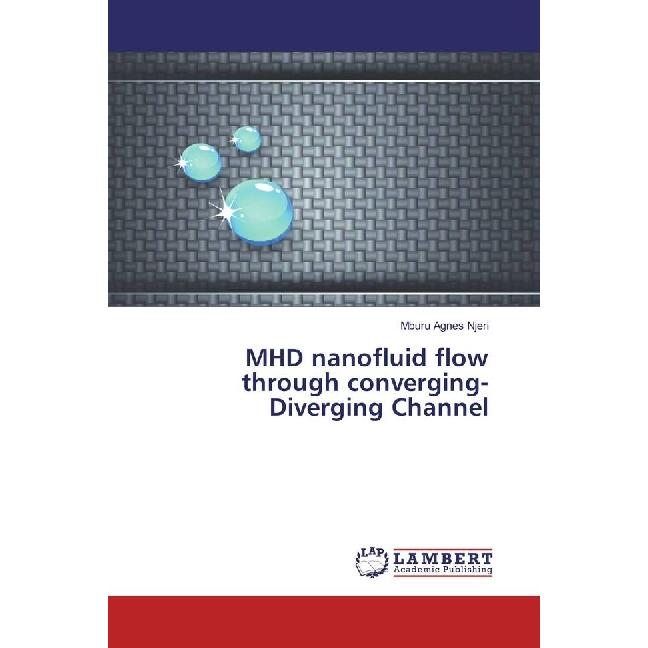 MHD nanofluid flow through converging- Diverging Channel, Fachbücher von Mburu Agnes Njeri