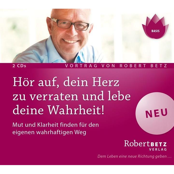 Hör auf, dein Herz zu verraten und lebe deine Wahr, Hörbücher von Robert Betz