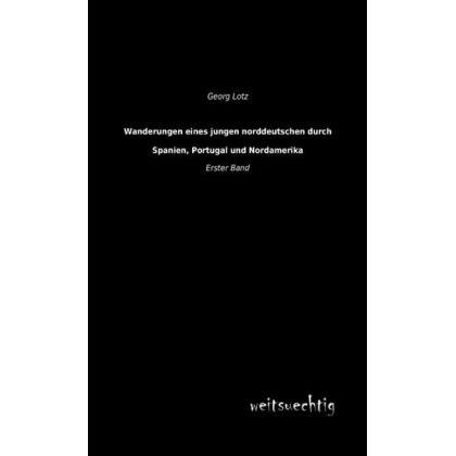 Wanderungen eines jungen Norddeutschen durch Spanien, Portugal und Nordamerika, Ratgeber von Georg Lotz