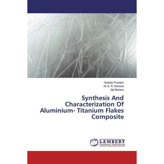 Synthesis And Characterization Of Aluminium- Titanium Flakes Composite, Fachbücher von Ajit Behera, Gedela Praveen, M. S...