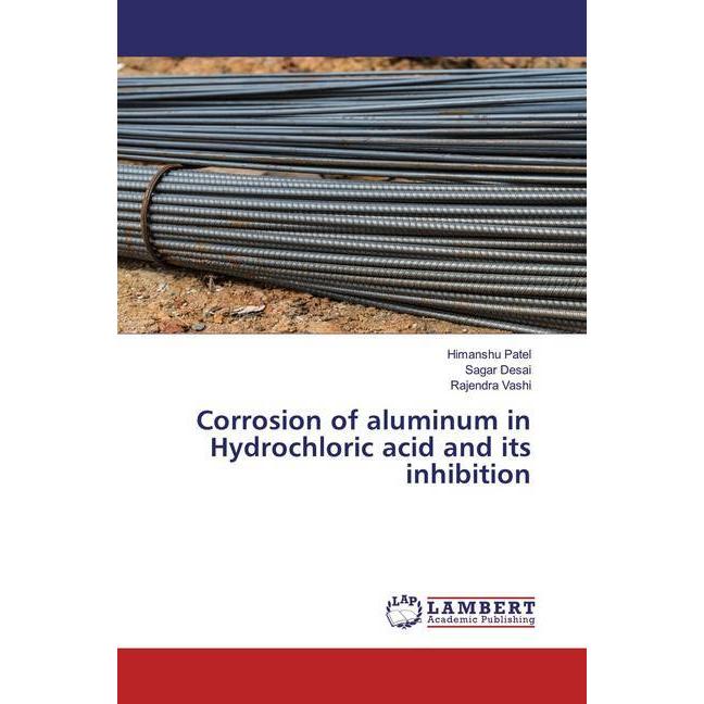 Corrosion of aluminum in Hydrochloric acid and its inhibition, Fachbücher von Himanshu Patel, Sagar Desai, Rajendra Vash...
