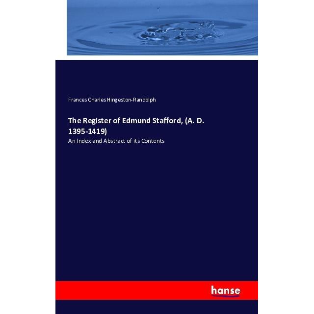 The Register of Edmund Stafford, (A. D. 1395-1419), Fachbücher von Frances Charles Hingeston-Randolph