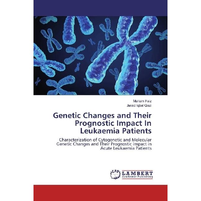 Genetic Changes and Their Prognostic Impact In Leukaemia Patients, Fachbücher von Javed Iqbal Qazi, Mariam Faiz