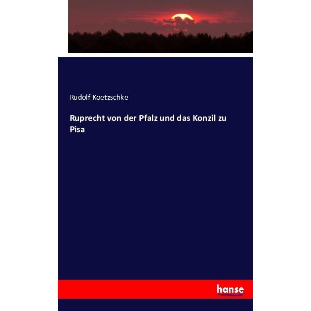 Ruprecht von der Pfalz und das Konzil zu Pisa, Fachbücher von Rudolf Koetzschke