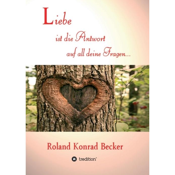 Liebe ist die Antwort auf all deine Fragen, Sachbücher von Roland Becker