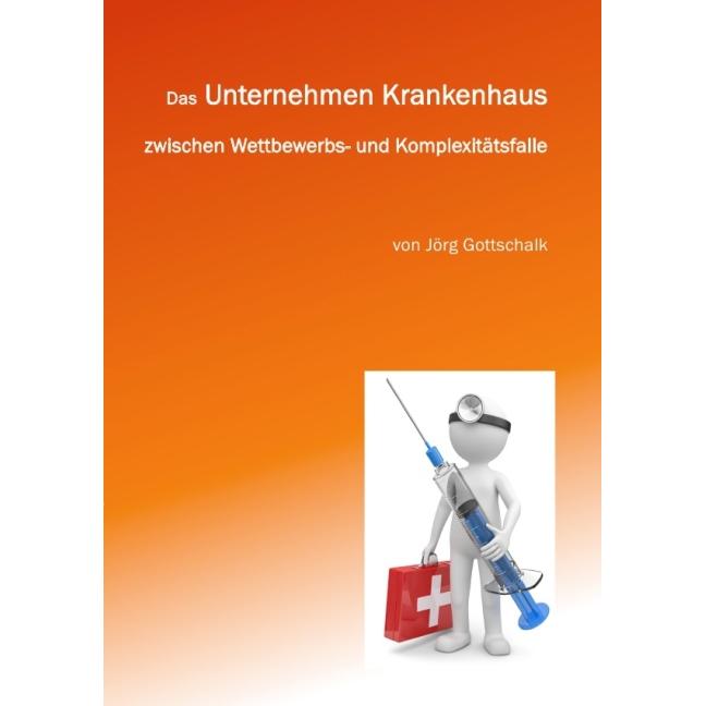 Thumbnail - Das Unternehmen Krankenhaus zwischen Wettbewerbs- und Komplexitätsfalle, Ratgeber von Jörg Gottschalk