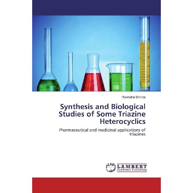 Synthesis and Biological Studies of Some Triazine Heterocyclics, Fachbücher von Ravindra Shinde