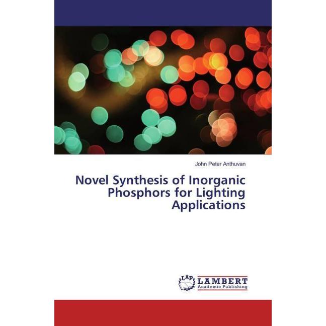 Novel Synthesis of Inorganic Phosphors for Lighting Applications, Fachbücher von John Peter Anthuvan