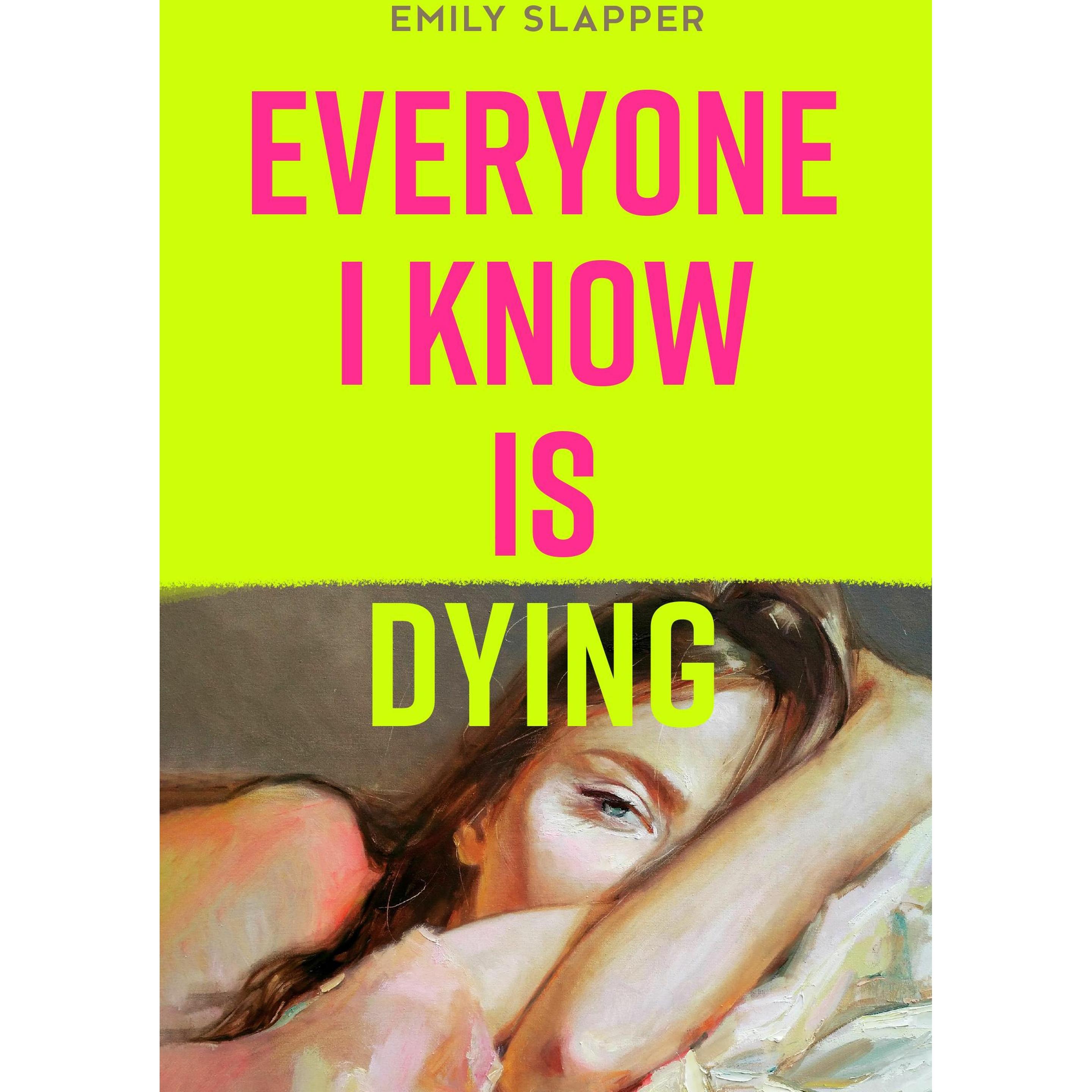 Everyone I Know is Dying, Belletristik von Emily Slapper