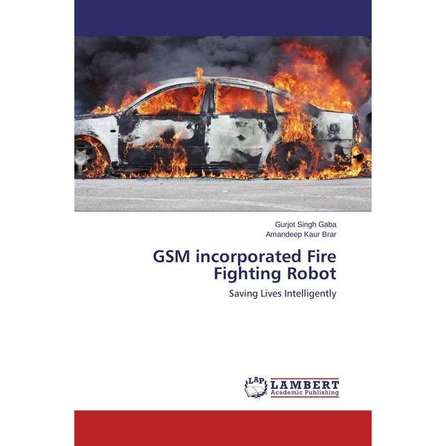 GSM incorporated Fire Fighting Robot, Fachbücher von Gurjot Singh Gaba, Amandeep Kaur Brar