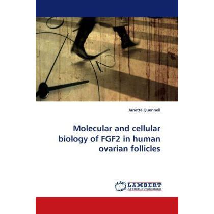 Molecular and cellular biology of FGF2 in human ovarian follicles, Fachbücher von Janette Quennell