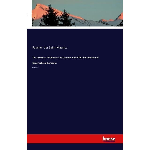 The Province of Quebec and Canada at the Third International Geographical Congress, Fachbücher von Faucher de Saint-Maur...