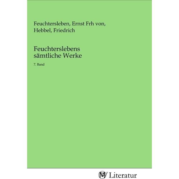 Feuchterslebens sämtliche Werke, Belletristik von Friedrich Hebbel, Ernst von Feuchtersleben