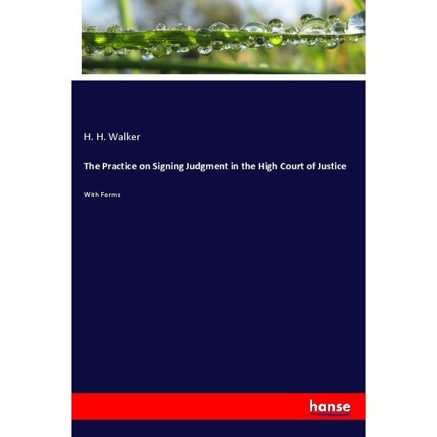 The Practice on Signing Judgment in the High Court of Justice, Fachbücher von H. H. Walker