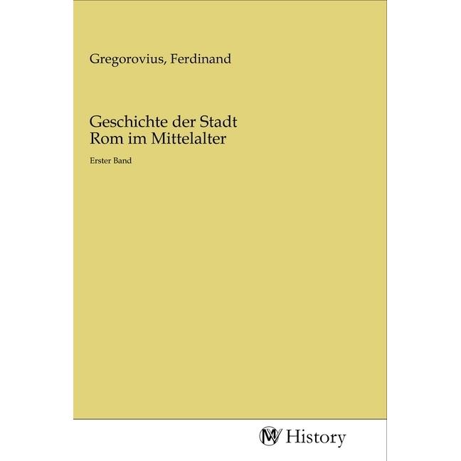 Geschichte der Stadt Rom im Mittelalter, Sachbücher von Ferdinand Gregorovius