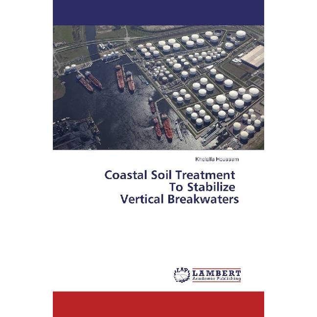Coastal Soil Treatment To Stabilize Vertical Breakwaters, Fachbücher von Khelalfa Houssam