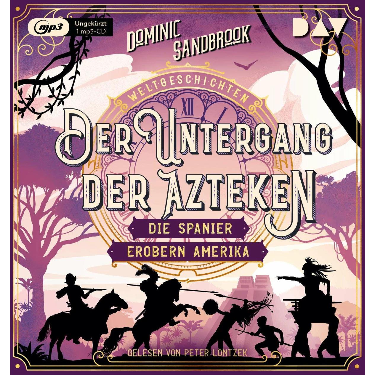 Weltgeschichte(n) Der Untergang der Azteken Die Spanier e, Hörbücher von Dominic Sandbrook, Peter Lontzek, Roman Stadler