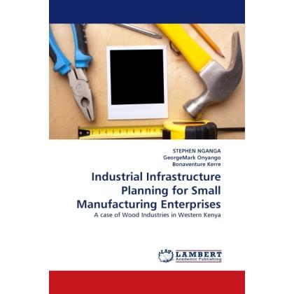 Industrial Infrastructure Planning for Small Manufacturing Enterprises, Fachbücher von Stephen Nganga, GeorgeMark Onyang...
