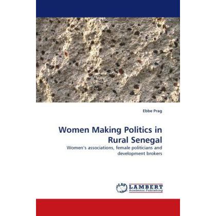Women Making Politics in Rural Senegal, Fachbücher von Ebbe Prag