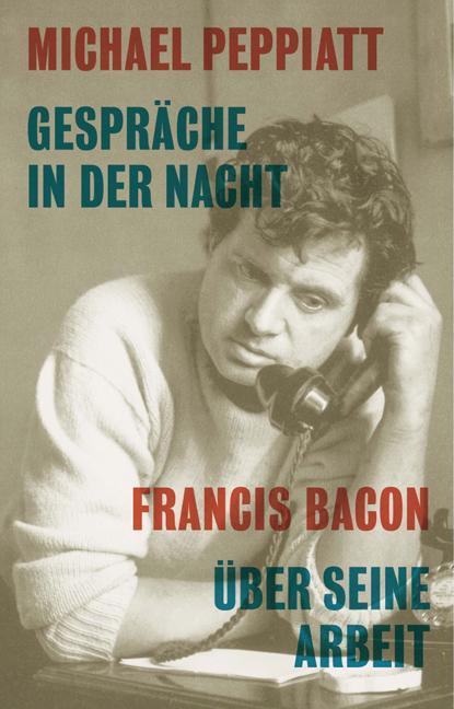 Produktbild Gespräche in der Nacht - Francis Bacon über seine Arbeit (Deutsch, Michael, Peppiatt, 2011)