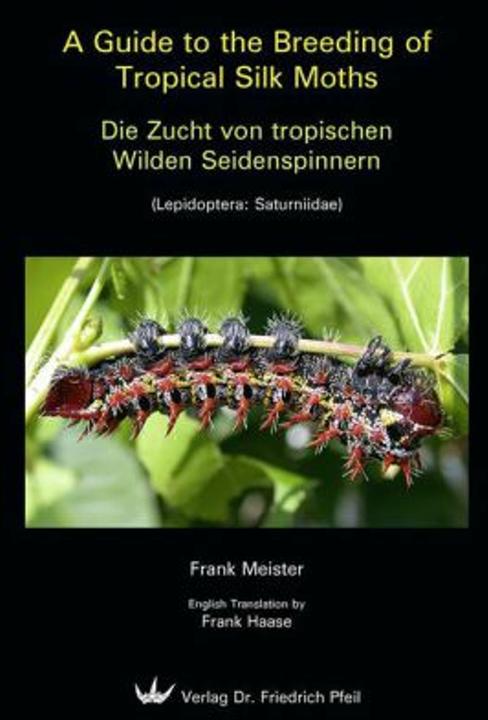 A Guide to the Breeding of Tropical Silk Moths - Die Zucht von tropischen Wilden Seidenspinnern (Deutsch, Englisch, Frank Haase, Frank Meister, 2011)