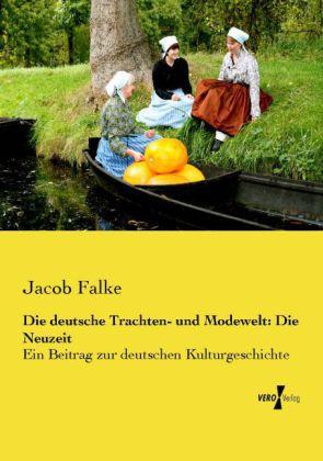 Produktbild Die deutsche Trachten- und Modewelt: Die Neuzeit (Deutsch, Jacob Falke, 2013)