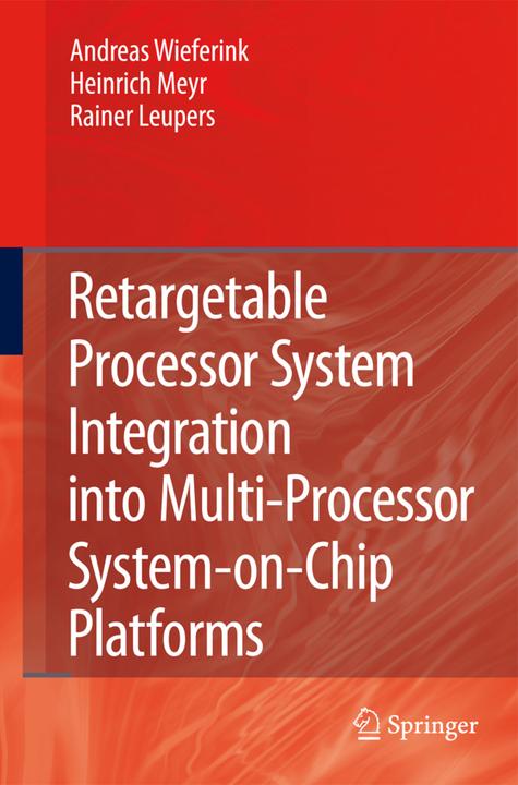Produktbild Retargetable Processor System Integration into Multi-Processor System-on-Chip Platforms (Englisch, Andreas Wieferink, Heinrich Meyr, Rainer Leupers, 2010)