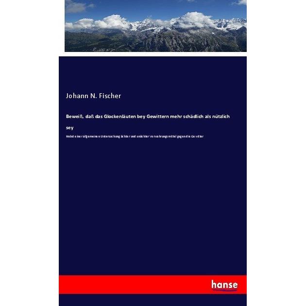 Beweiss, dass das Glockenläuten bey Gewittern mehr schädlich als nützlich sey, Fachbücher von Johann N. Fischer