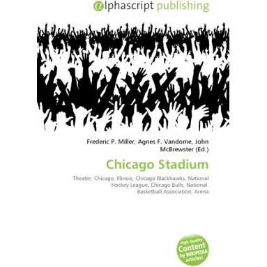 Chicago Stadium, Ratgeber von Agnes F. Vandome, Frederic P. Miller, John McBrewster