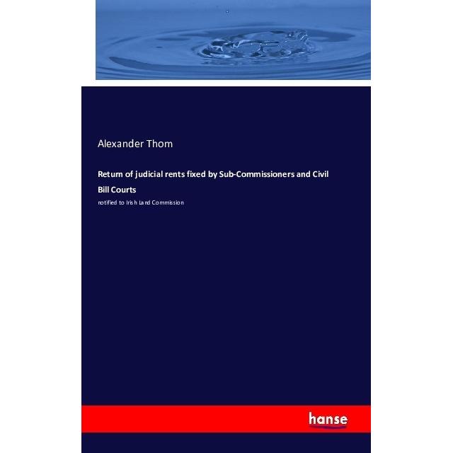 Return of judicial rents fixed by Sub-Commissioners and Civil Bill Courts, Fachbücher von Alexander Thom