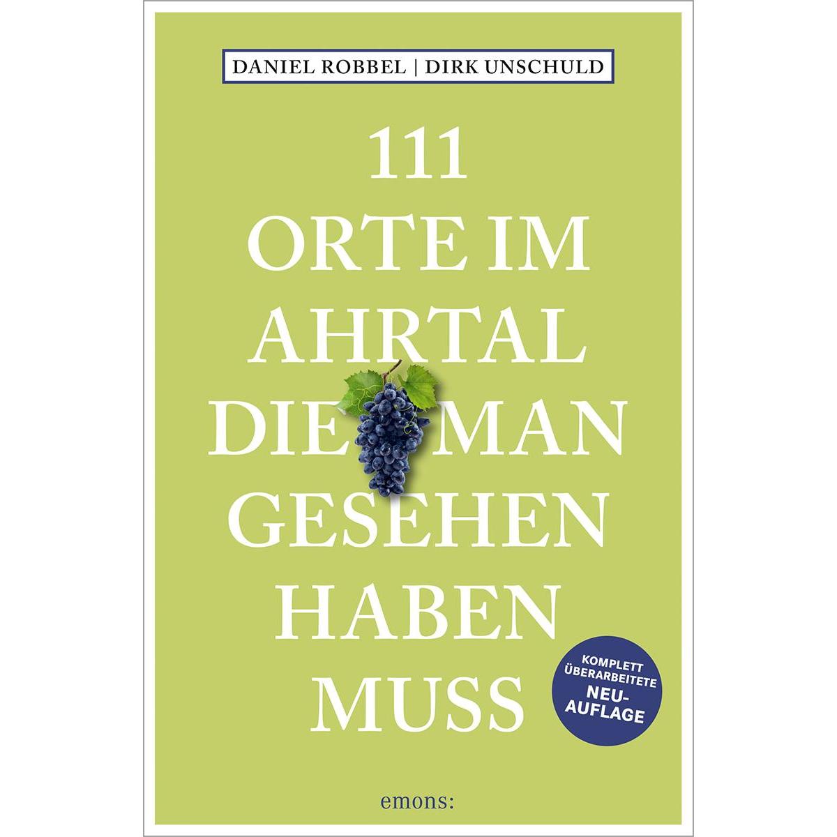 111 Orte im Ahrtal, die man gesehen haben muss, Ratgeber von Dirk Unschuld, Daniel Robbel