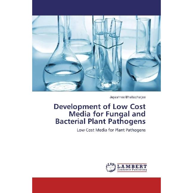 Development of Low Cost Media for Fungal and Bacterial Plant Pathogens, Fachbücher von Jayashree Bhattacharjee