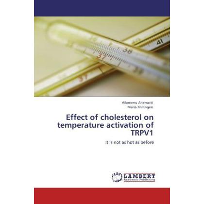 Effect of cholesterol on temperature activation of TRPV1, Fachbücher von Aikeremu Ahemaiti, Maria Millingen