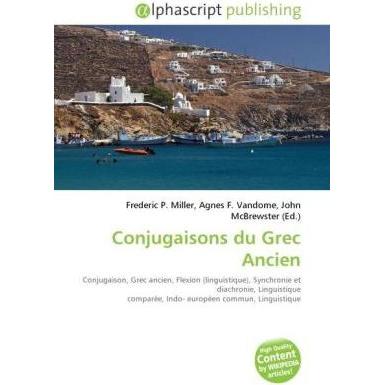 Conjugaisons du Grec Ancien, Fachbücher von Agnes F. Vandome, Frederic P. Miller, John McBrewster