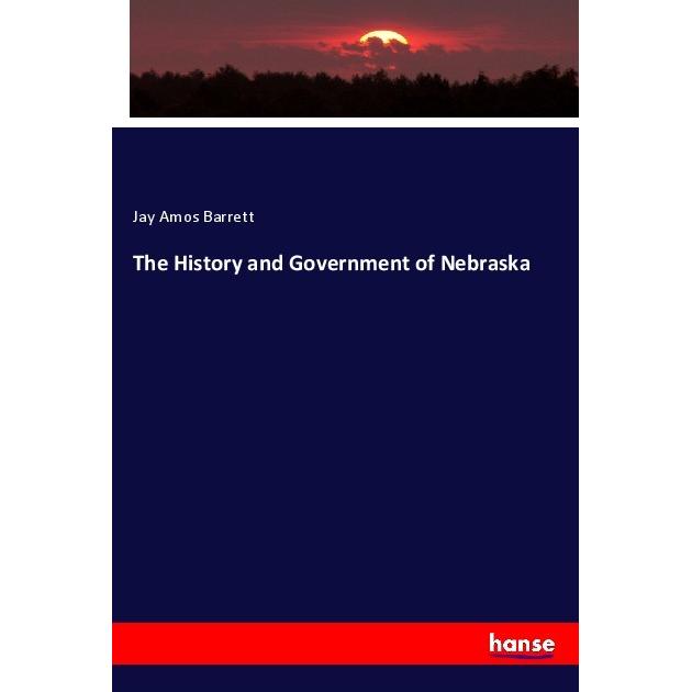 The History and Government of Nebraska, Fachbücher von Jay Amos Barrett