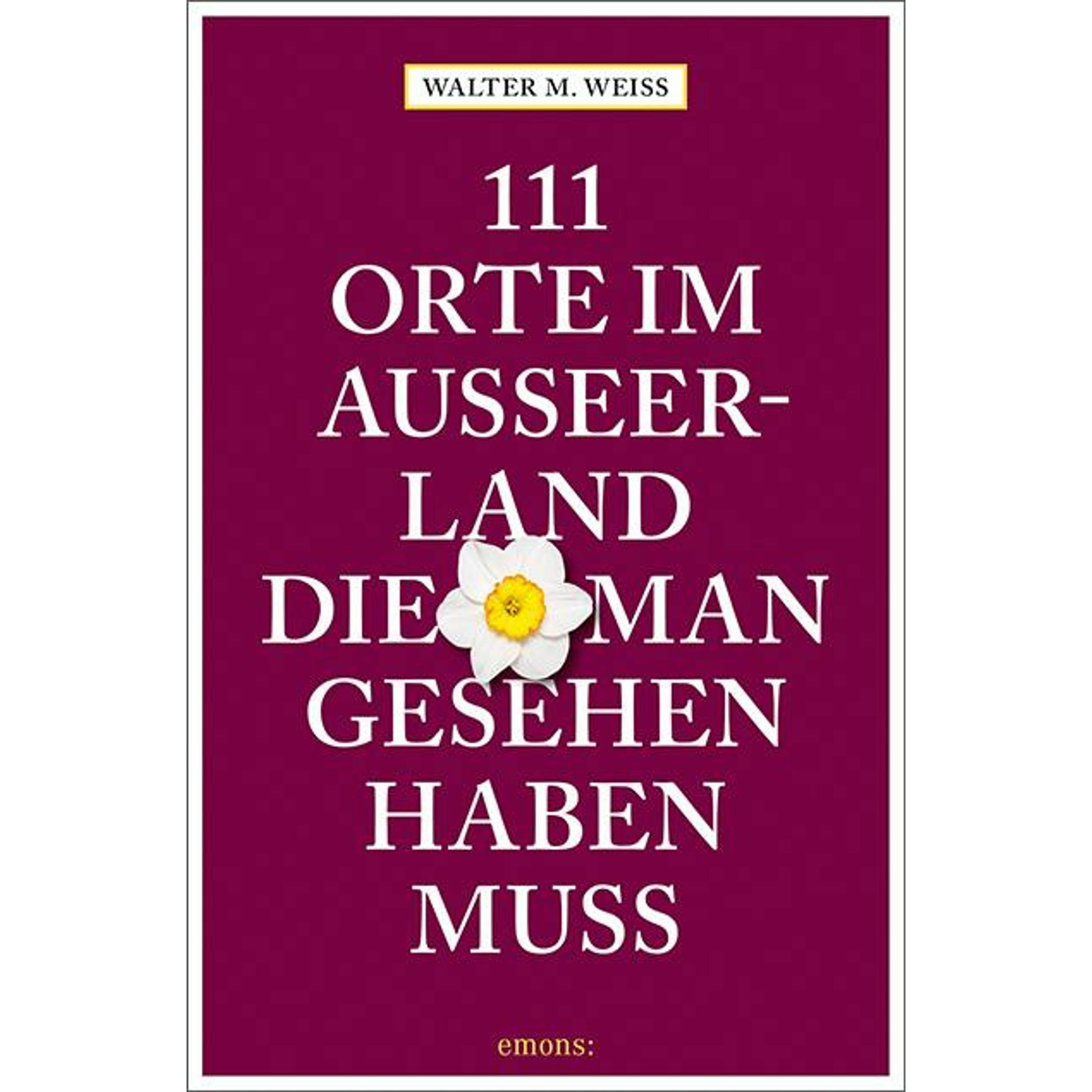 111 Orte im Ausseerland, die man gesehen haben muss, Ratgeber von Walter M. Weiss
