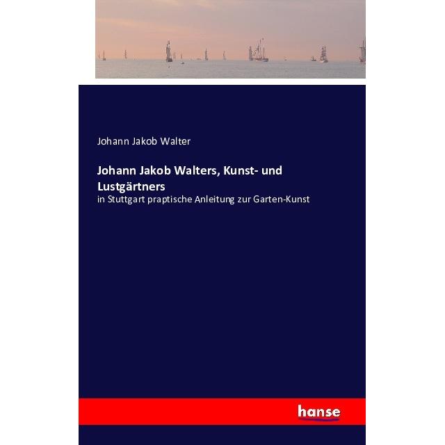 Johann Jakob Walters, Kunst- und Lustgärtners, Sachbücher von Johann Jakob Walters