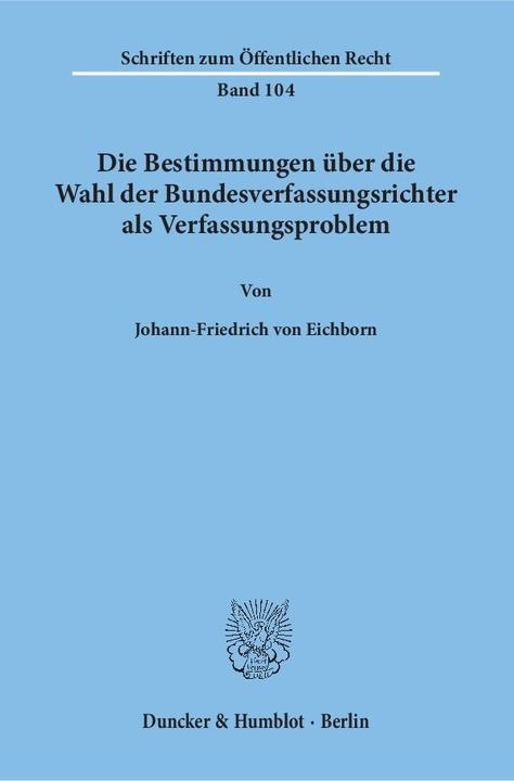 Produktbild Die Bestimmungen über die Wahl der Bundesverfassungsrichter als Verfassungsproblem (Deutsch, Johann-Friedrich von Eichborn, 1969)