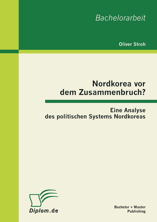Produktbild Bachelor + Master Nordkorea vor dem Zusammenbruch? Eine Analyse des politischen Systems Nordkoreas (Deutsch, 2012)