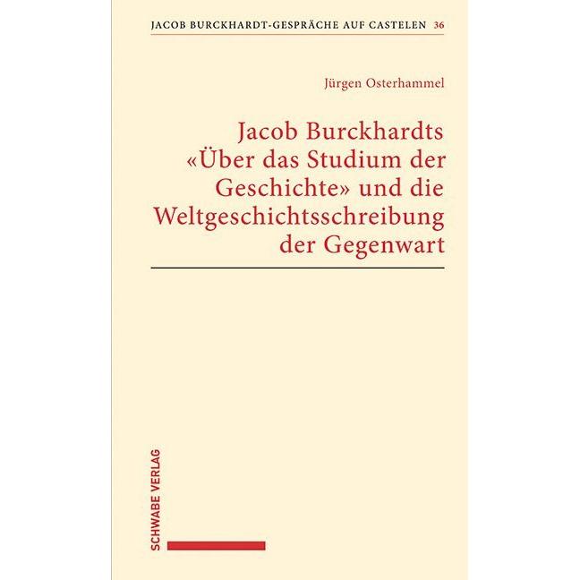 Jacob Burckhardts "Über das Studium der Geschichte" und die Weltgeschichtsschreibung der G, Fachbücher von Jürgen Osterh...