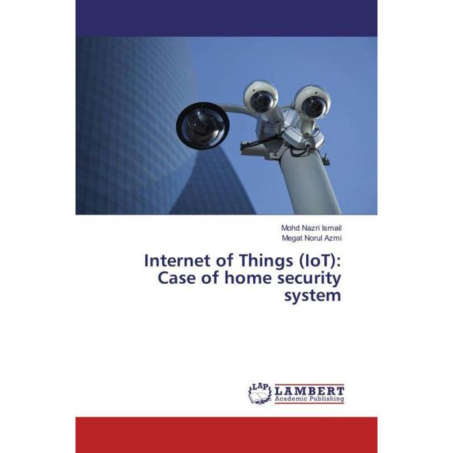 Internet of Things (IoT): Case of home security system, Fachbücher von Mohd Nazri Ismail, Megat Norul Azmi
