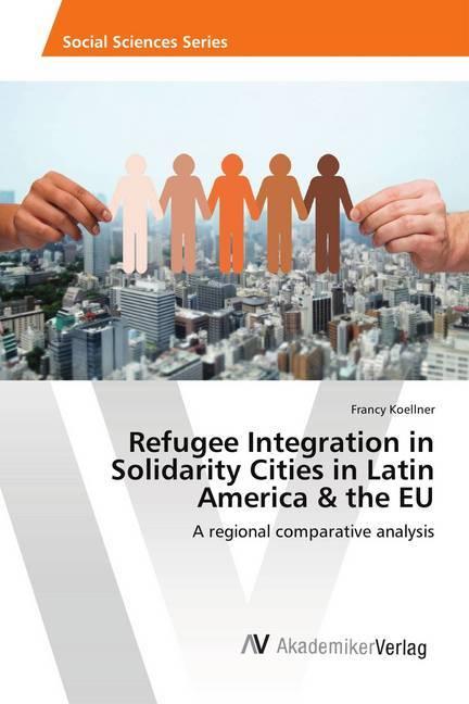 Produktbild Refugee Integration in Solidarity Cities in Latin America & the EU (Deutsch, Francy Koellner, 2018)