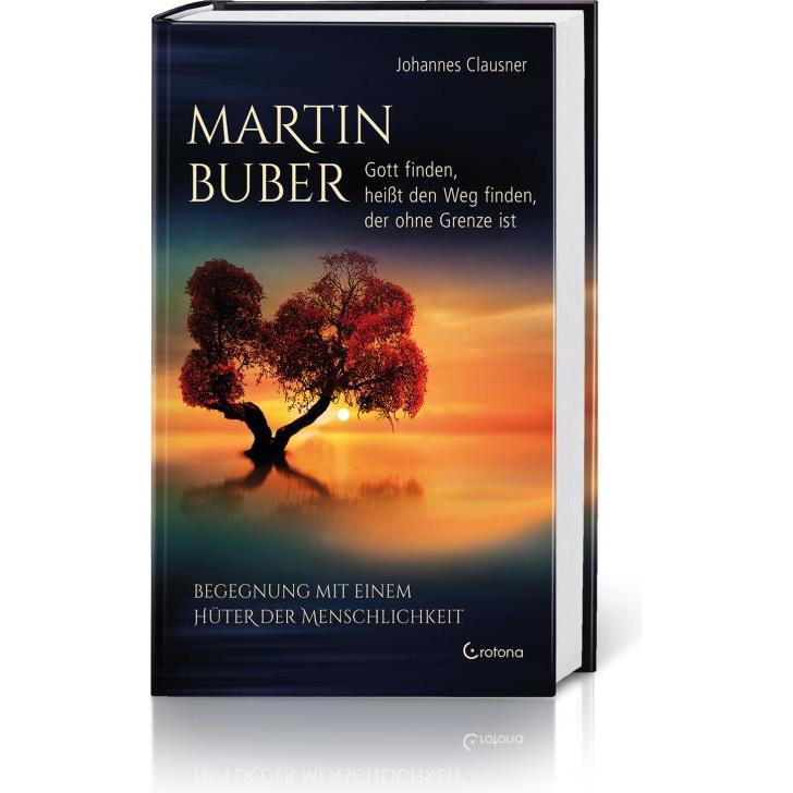 Martin Buber – Gott finden, heisst den Weg finden, der ohne Grenze ist, Ratgeber von Johannes Clausner