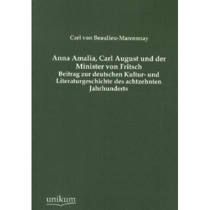 Anna Amalia, Carl August und der Minister von Fritsch, Fachbücher von Karl von Beaulieu-Marconnay