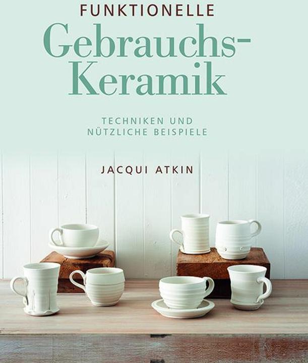 Produktbild Funktionelle Gebrauchskeramik (Deutsch, Jacqui Atkin, Rita Kloosterziel, 2018)